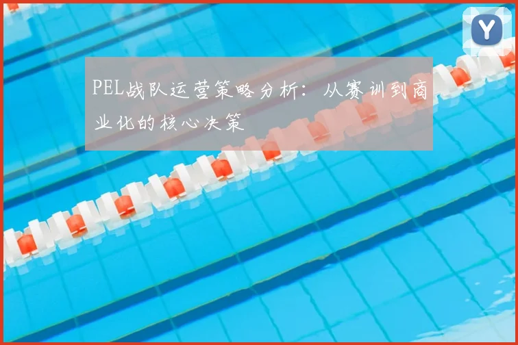 PEL战队运营策略分析：从赛训到商业化的核心决策