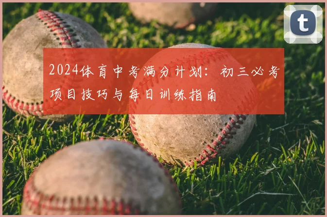 2024体育中考满分计划：初三必考项目技巧与每日训练指南