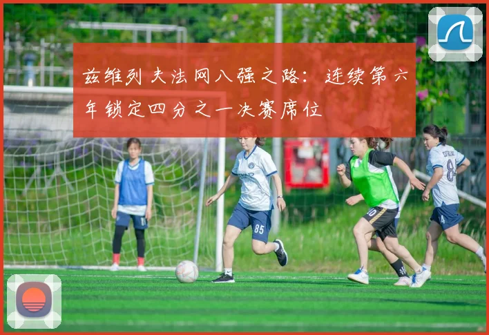 兹维列夫法网八强之路：连续第六年锁定四分之一决赛席位