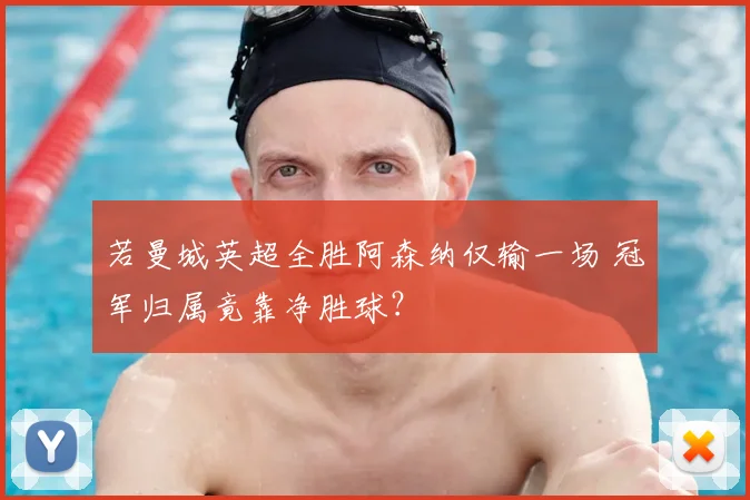 若曼城英超全胜阿森纳仅输一场 冠军归属竟靠净胜球？