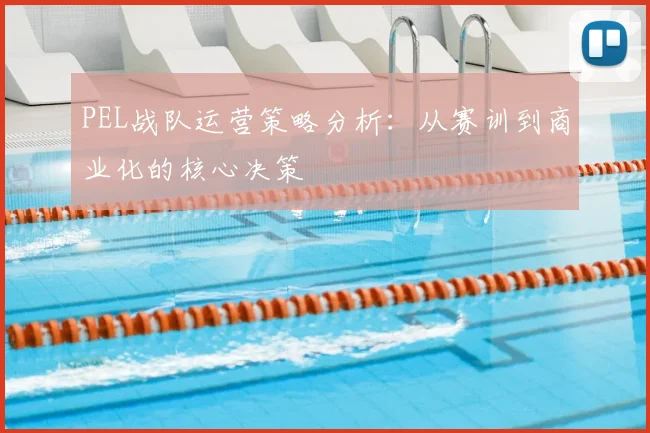 PEL战队运营策略分析：从赛训到商业化的核心决策